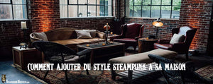 Comment ajouter du style steampunk à sa maison ?